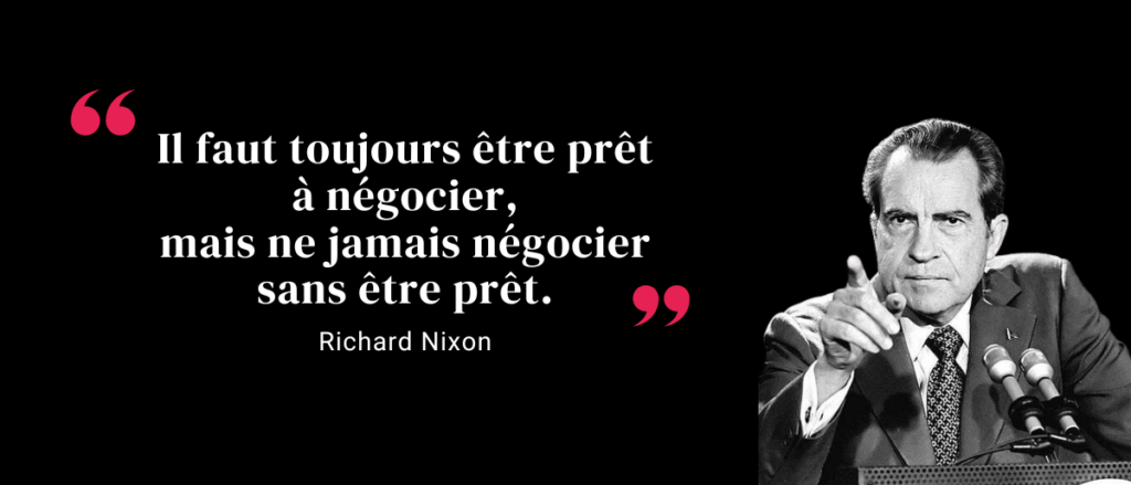 Citation pour être un bon commercial de Richard Nixon : "Il faut toujours être prêt à négocier, mais ne jamais négocier sans être prêt".