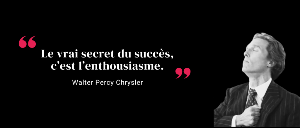 Citation pour être un bon commercial de Walter Percy Chrysler : "Le vrai secret du succès, c'est l'enthousiasme".